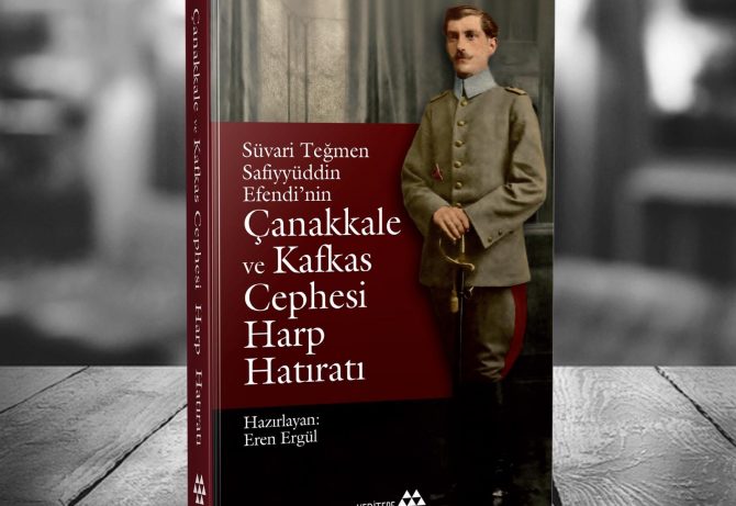 Süvari Teğmen Safiyyüddin Efendi’nin Çanakkale ve Kafkas Cephesi Harp Hatıratı (Haz. Eren Ergül)